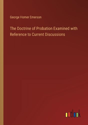 Cover image for The Doctrine of Probation Examined with Reference to Current Discussions