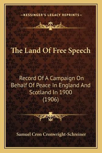 Cover image for The Land of Free Speech: Record of a Campaign on Behalf of Peace in England and Scotland in 1900 (1906)