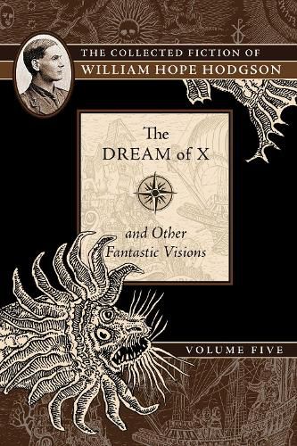 Cover image for The Dream of X and Other Fantastic Visions: The Collected Fiction of William Hope Hodgson, Volume 5