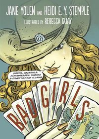 Cover image for Bad Girls: Sirens, Jezebels, Murderesses, Thieves and Other Female Villains