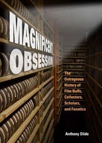 Cover image for Magnificent Obsession: The Outrageous History of Film Buffs, Collectors, Scholars, and Fanatics