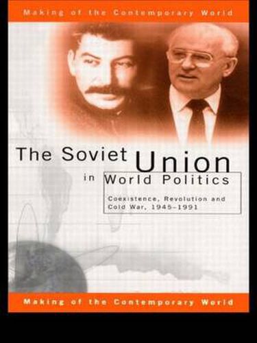 Cover image for The Soviet Union in World Politics: Coexistence, Revolution and Cold War, 1945-1991