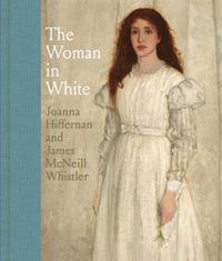 Cover image for The Woman in White: Joanna Hiffernan and James McNeill Whistler