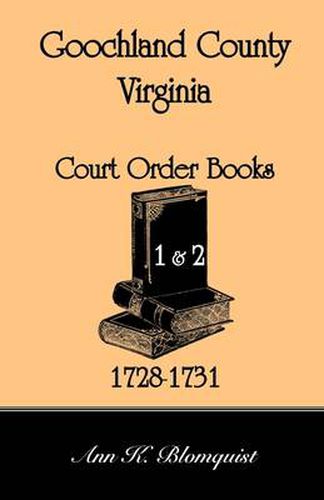 Cover image for Goochland County, Virginia Court Order Book 1 and 2, 1728-1731