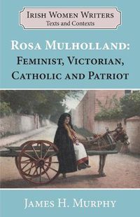 Cover image for Rosa Mulholland (1841-1921): Feminist, Victorian, Catholic and Patriot