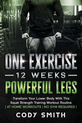 Cover image for One Exercise, 12 Weeks, Powerful Legs: Transform Your Lower Body With This Squat Strength Training Workout Routine at Home Workouts No Gym Required