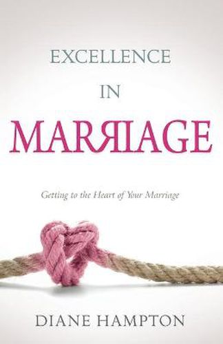 Cover image for Excellence in Marriage: Getting to the Heart of Your Marriage