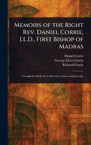 Cover image for Memoirs of the Right Rev. Daniel Corrie, LL.D., First Bishop of Madras