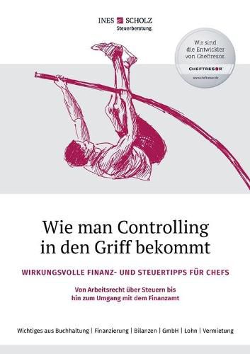 Cover image for Wie man Controlling in den Griff bekommt: Wirkungsvolle Finanz- und Steuertipps fur Chefs - Von Arbeitsrecht uber Steuern bis hin zum Umgang mit dem Finanzamt