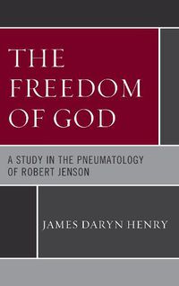 Cover image for The Freedom of God: A Study in the Pneumatology of Robert Jenson