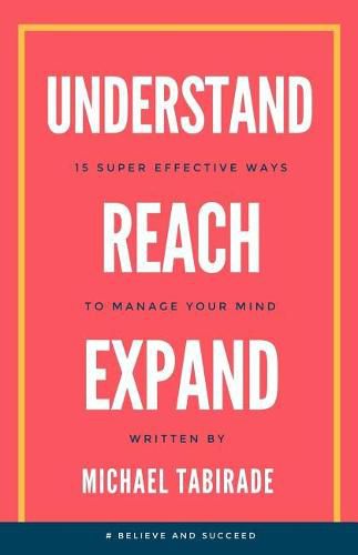 Cover image for Understand Reach Expand: 15 Super Effective Ways to Manage Your Mind