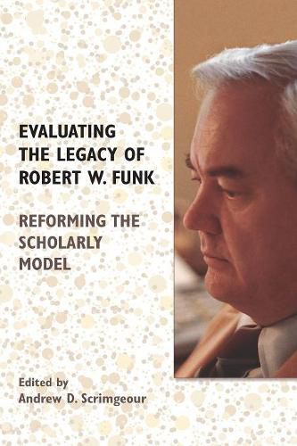 Cover image for Evaluating the Legacy of Robert W. Funk: Reforming the Scholarly Model