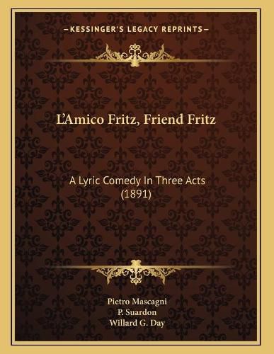 Cover image for L'Amico Fritz, Friend Fritz: A Lyric Comedy in Three Acts (1891)