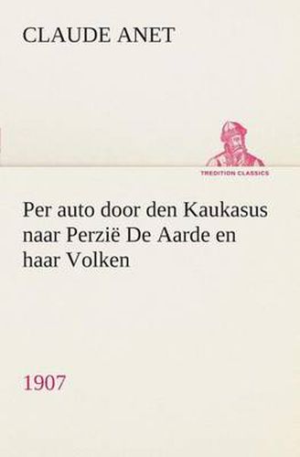 Cover image for Per auto door den Kaukasus naar Perzie De Aarde en haar Volken, 1907
