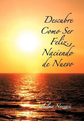 Cover image for Descubre Como Ser Feliz., Naciendo de Nuevo