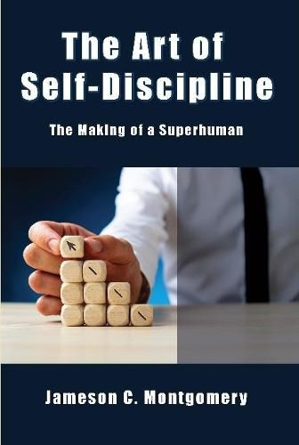 The Art of Self - Discipline: The Making of a Superhuman