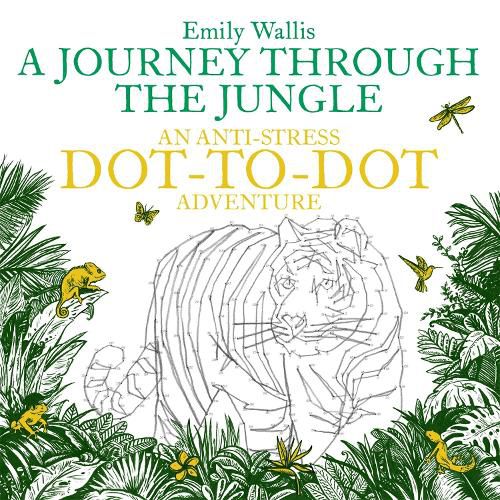 Cover image for A Journey Through the Jungle: An Anti-Stress Dot-to-Dot Adventure