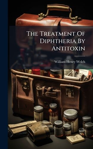 Cover image for The Treatment Of Diphtheria By Antitoxin