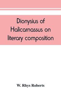 Cover image for Dionysius of Halicarnassus On literary composition, being the Greek text of the De compositione verborum