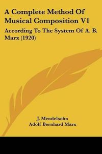 Cover image for A Complete Method of Musical Composition V1: According to the System of A. B. Marx (1920)