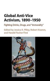 Cover image for Global Anti-Vice Activism, 1890-1950: Fighting Drinks, Drugs, and 'Immorality