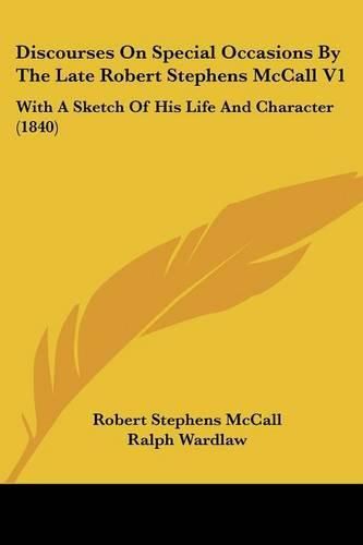 Cover image for Discourses on Special Occasions by the Late Robert Stephens McCall V1: With a Sketch of His Life and Character (1840)