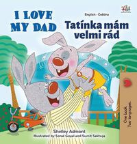 Cover image for I Love My Dad (English Czech Bilingual Book for Kids)