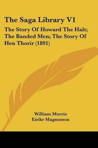 Cover image for The Saga Library V1: The Story of Howard the Halt; The Banded Men; The Story of Hen Thorir (1891)