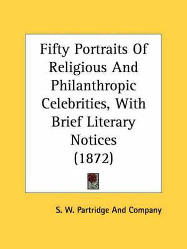 Cover image for Fifty Portraits of Religious and Philanthropic Celebrities, with Brief Literary Notices (1872)