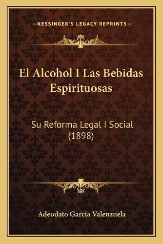 Cover image for El Alcohol I Las Bebidas Espirituosas: Su Reforma Legal I Social (1898)