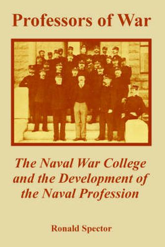 Cover image for Professors of War: The Naval War College and the Development of the Naval Profession