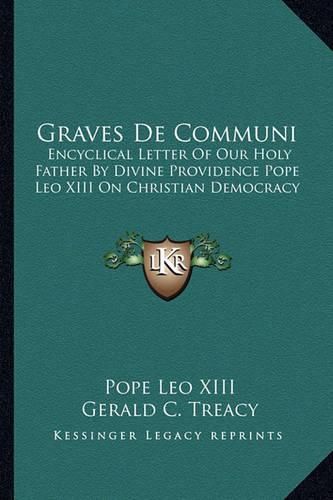 Graves de Communi: Encyclical Letter of Our Holy Father by Divine Providence Pope Leo XIII on Christian Democracy