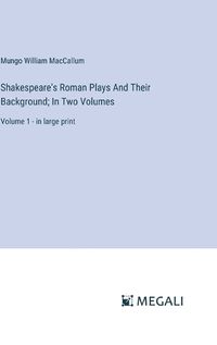 Cover image for Shakespeare's Roman Plays And Their Background; In Two Volumes