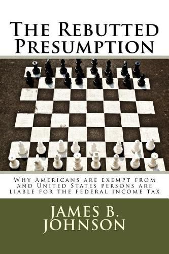 The Rebutted Presumption: Why Americans are exempt from and United States persons are liable for the federal income tax