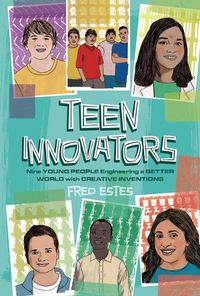 Cover image for Teen Innovators: Nine Young People Engineering a Better World with Creative Inventions