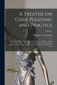 Cover image for A Treatise on Code Pleading and Practice; Also Containing 1900 Forms Adapted to Practice in California, Alaska, Arizona, Idaho, Montana, Nevada, New Mexico, North Dakota, Oklahoma, Oregon, South Dakota, Utah, Washington, and Other Code States;; Volume 2