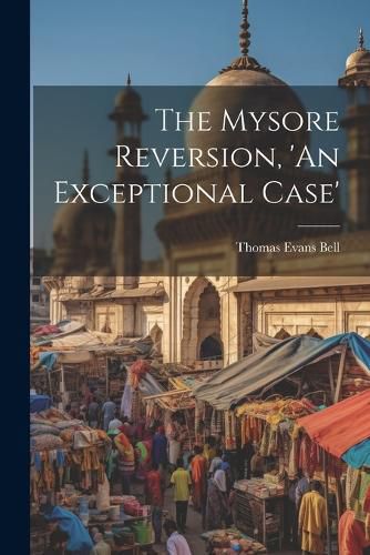 The Mysore Reversion, 'An Exceptional Case'