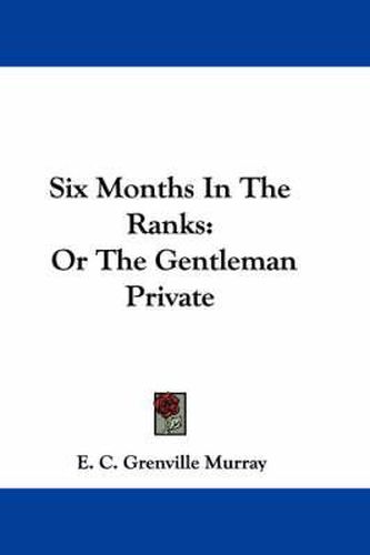 Cover image for Six Months in the Ranks: Or the Gentleman Private