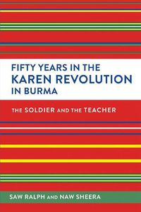 Cover image for Fifty Years in the Karen Revolution in Burma: The Soldier and the Teacher