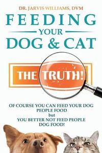 Cover image for Feeding Your Dog and Cat: The Truth!