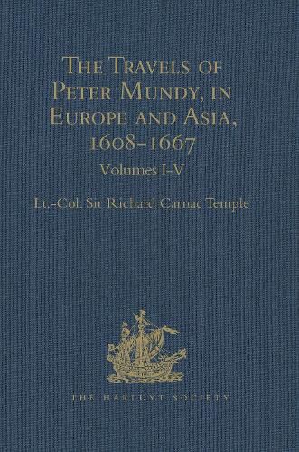 The Travels of Peter Mundy, in Europe and Asia, 1608-1667: Volumes I-V