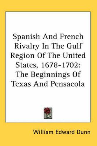 Cover image for Spanish and French Rivalry in the Gulf Region of the United States, 1678-1702: The Beginnings of Texas and Pensacola