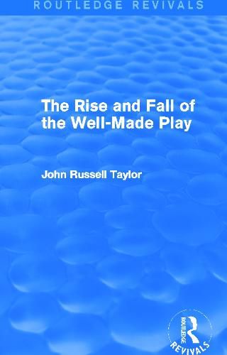 The Rise and Fall of the Well-Made Play (Routledge Revivals)