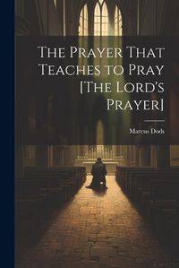 Cover image for The Prayer That Teaches to Pray [The Lord's Prayer]