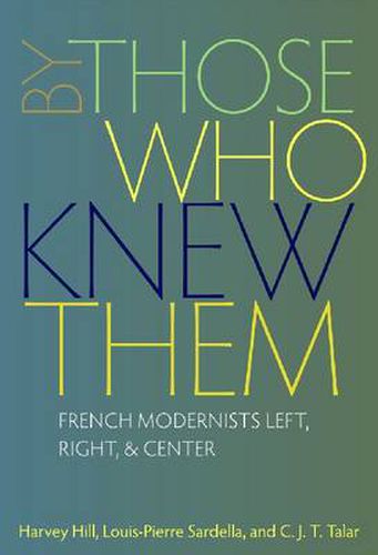 Cover image for By Those Who Knew Them: French Modernists Left, Right, and Center