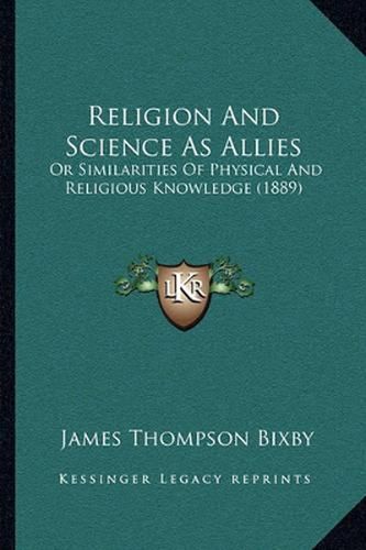 Cover image for Religion and Science as Allies: Or Similarities of Physical and Religious Knowledge (1889)