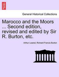 Cover image for Marocco and the Moors ... Second Edition, Revised and Edited by Sir R. Burton, Etc.