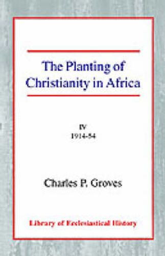 Cover image for The Planting of Christianity in Africa: Volume IV - 1914-1954