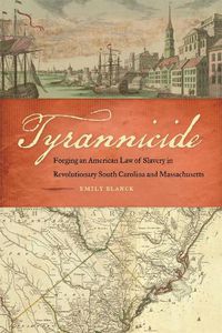 Cover image for Tyrannicide: Forging an American Law of Slavery in Revolutionary South Carolina and Massachusetts