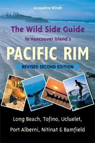 Cover image for The Wild Side Guide to Vancouver Island's Pacific Rim: Long Beach, Tofino, Ucluelet, Port Alberni, Nitinat & Bamfield